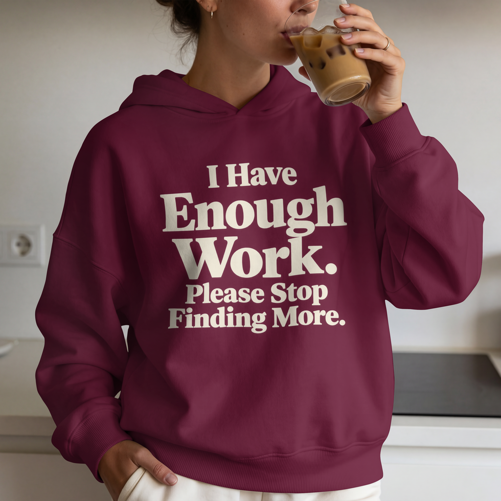 I Have Enough Work. Please Stop Finding More. – Workplace Humor Design