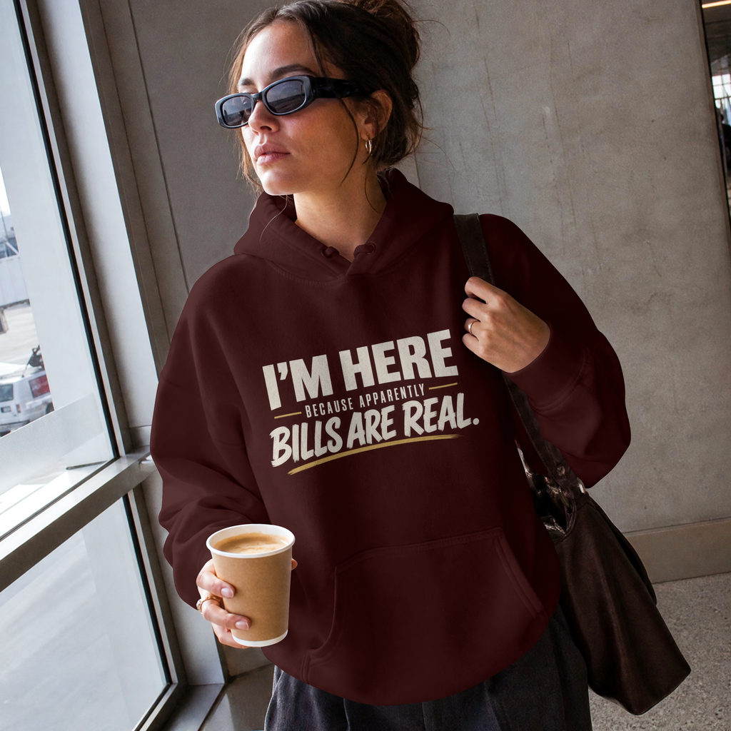 I’m Here Because Apparently Bills Are Real. – Workplace Humor Design