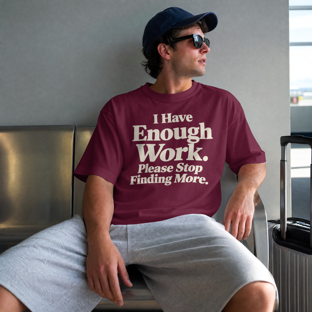 I Have Enough Work. Please Stop Finding More. – Workplace Humor Design