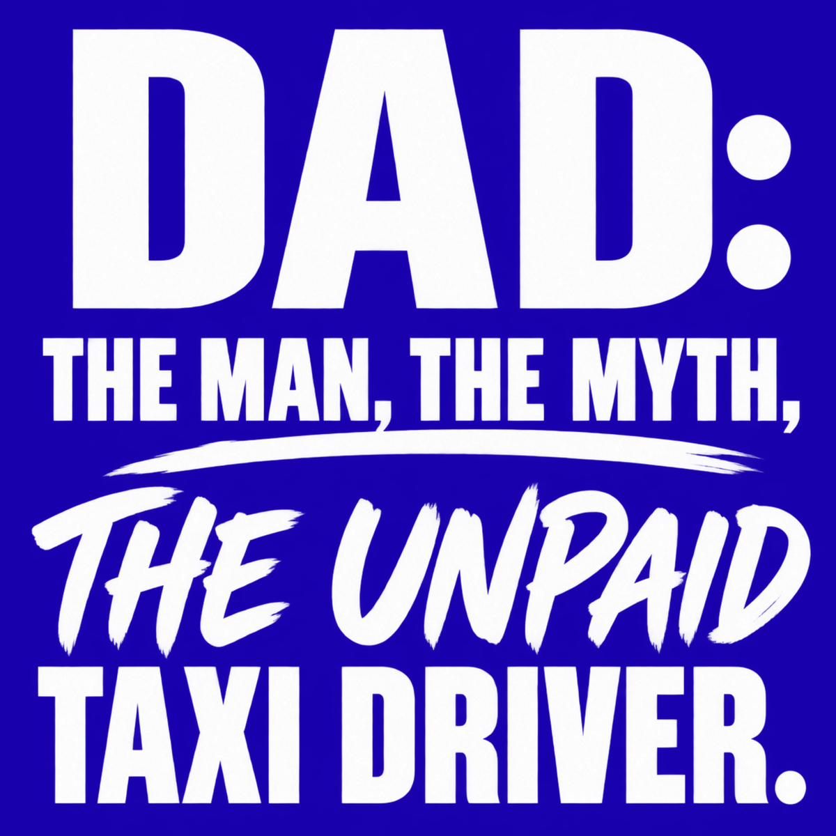 Dad: The Man, The Myth, The Unpaid Taxi Driver – Dad Design