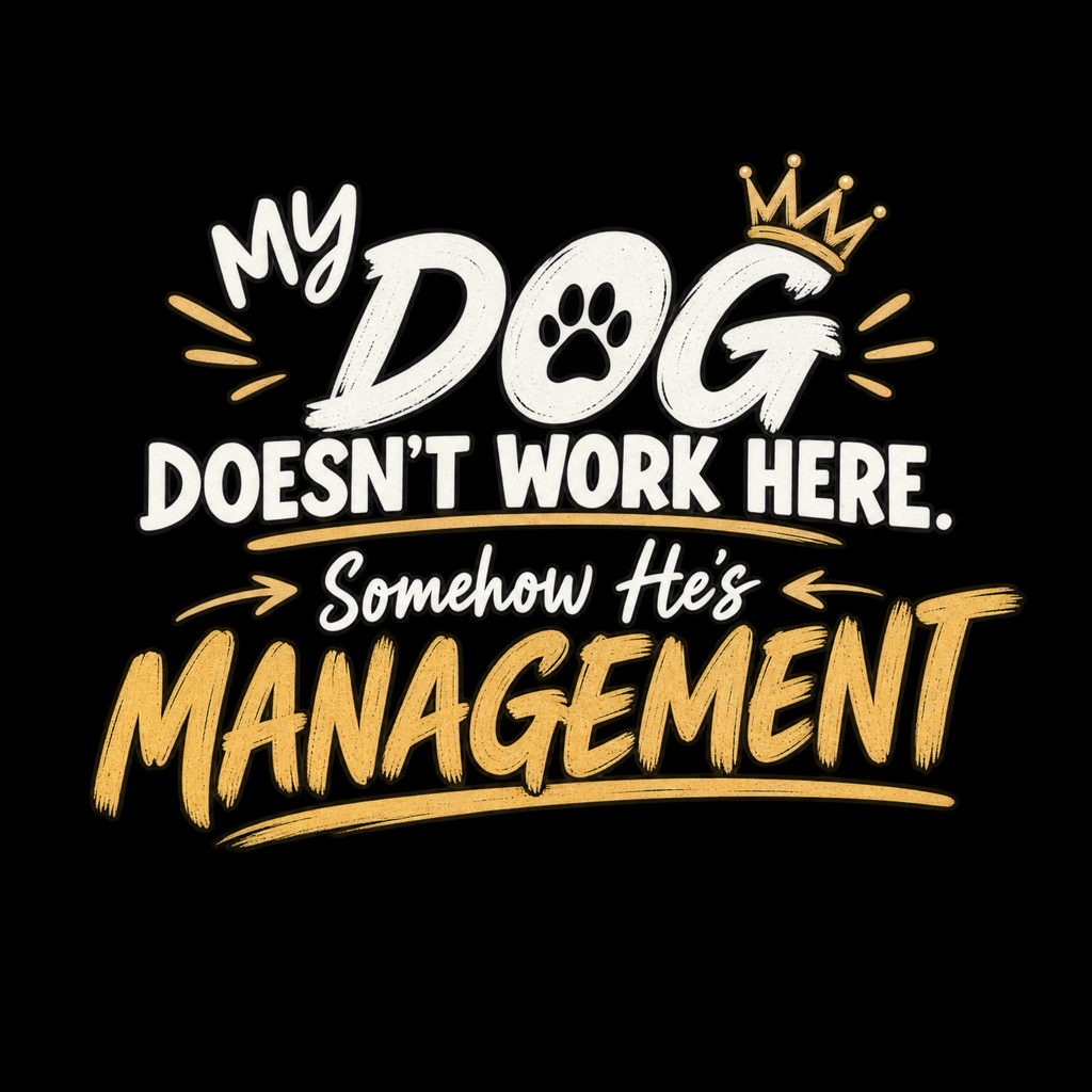 My Dog Doesn’t Work Here. Somehow He’s Management. – Dog Lover Design