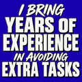 I Bring Years of Experience in Avoiding Extra Tasks. – Workplace Humor Design