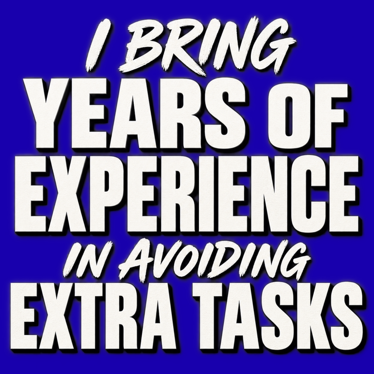 I Bring Years of Experience in Avoiding Extra Tasks. – Workplace Humor Design