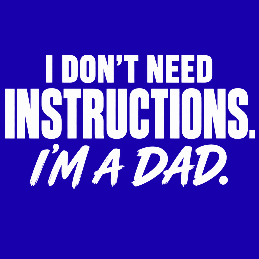 I Don’t Need Instructions. I’m a Dad. – Dad Design