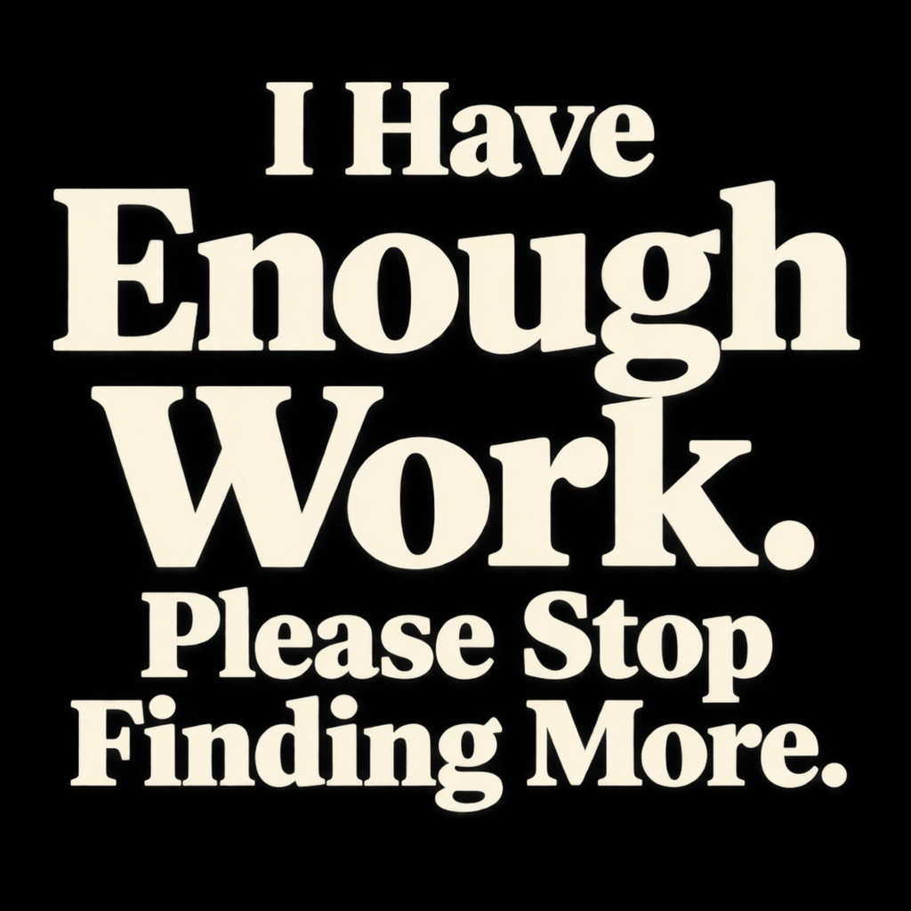 I Have Enough Work. Please Stop Finding More. – Workplace Humor Design