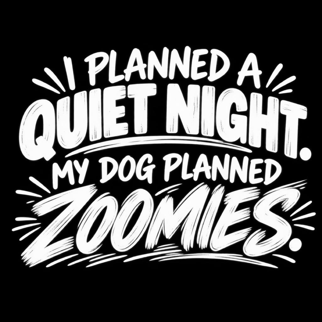 I Planned a Quiet Night. My Dog Planned Zoomies. – Dog Lover Design