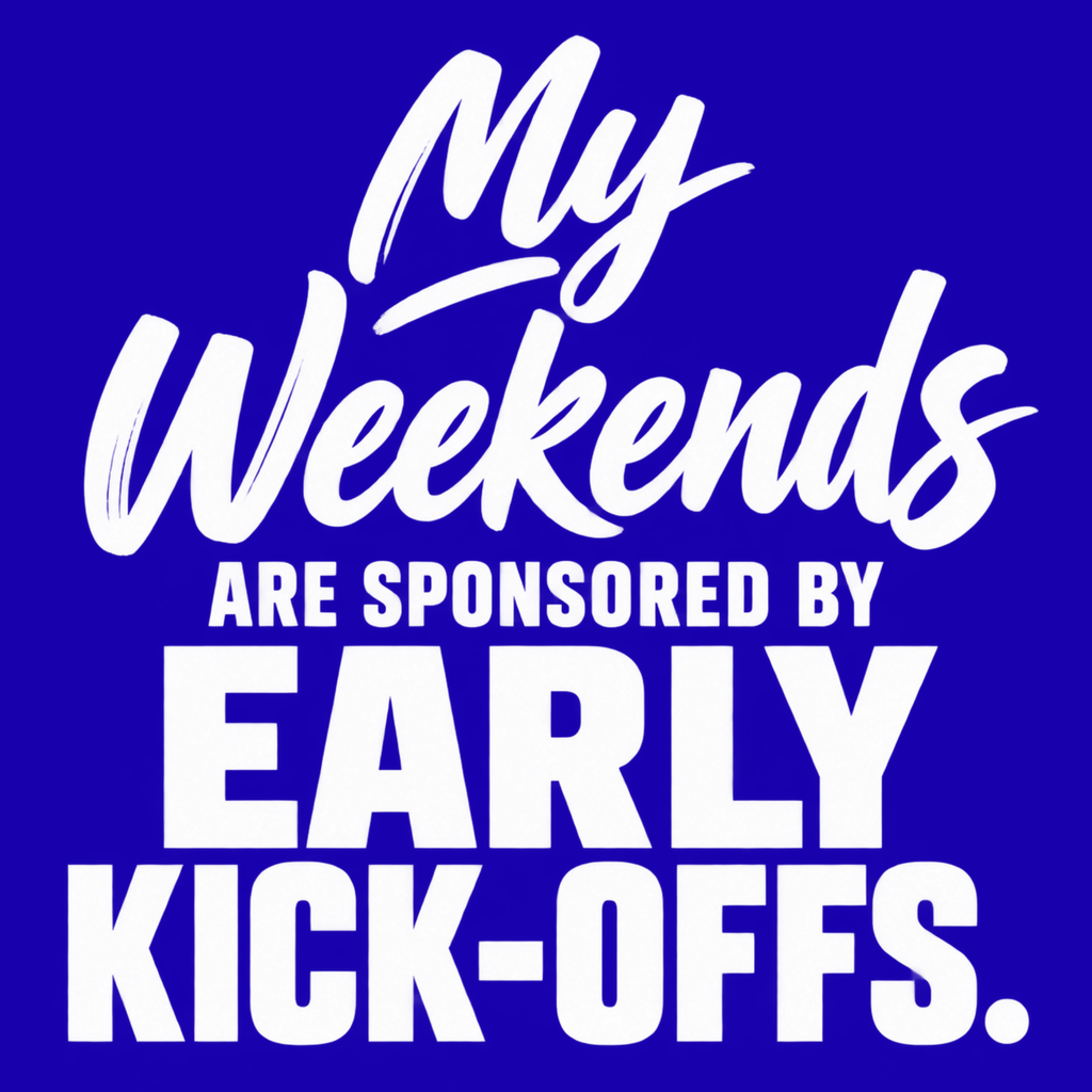My Weekends Are Sponsored by Early Kick-Offs. – Football Parent Design