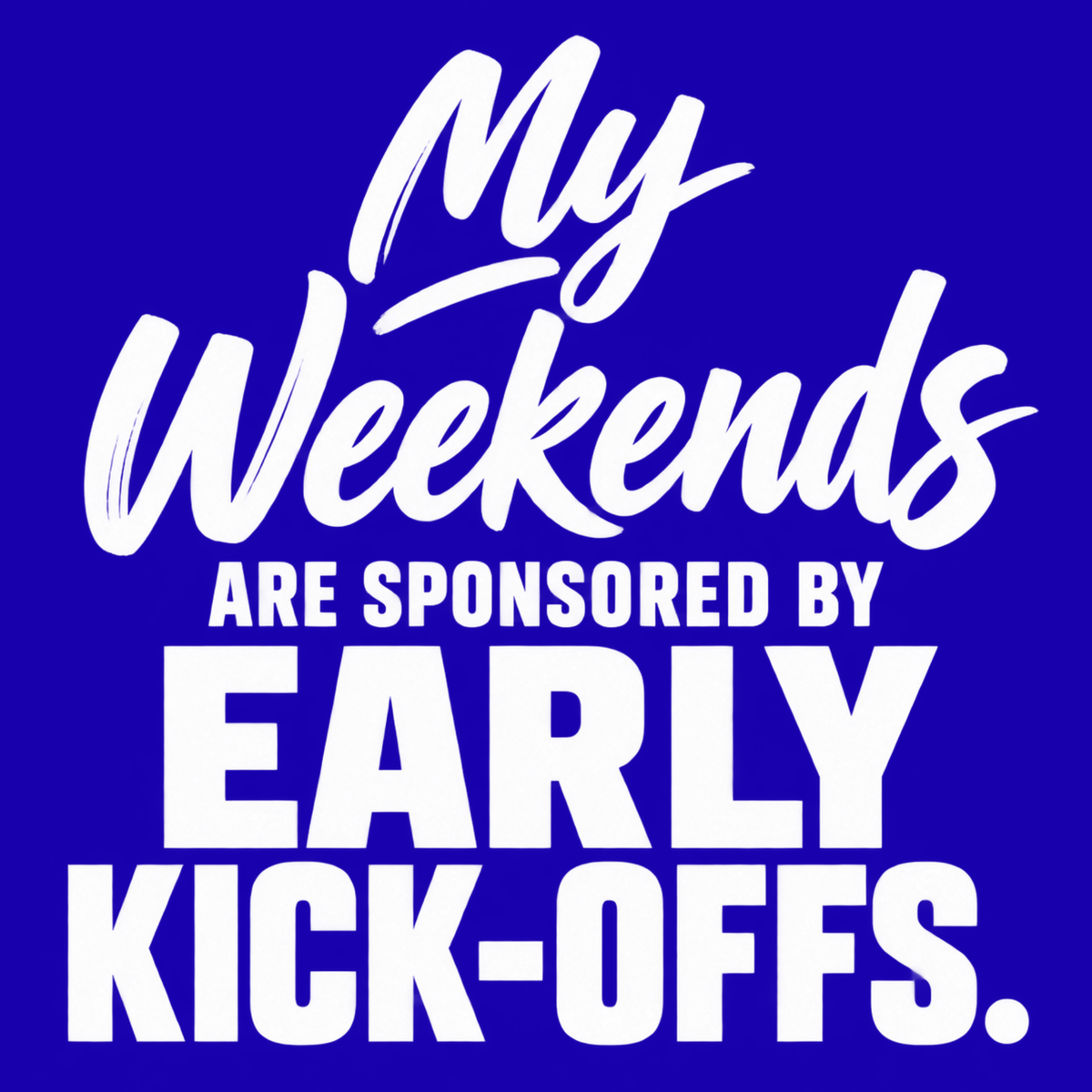 My Weekends Are Sponsored by Early Kick-Offs. – Football Parent Design