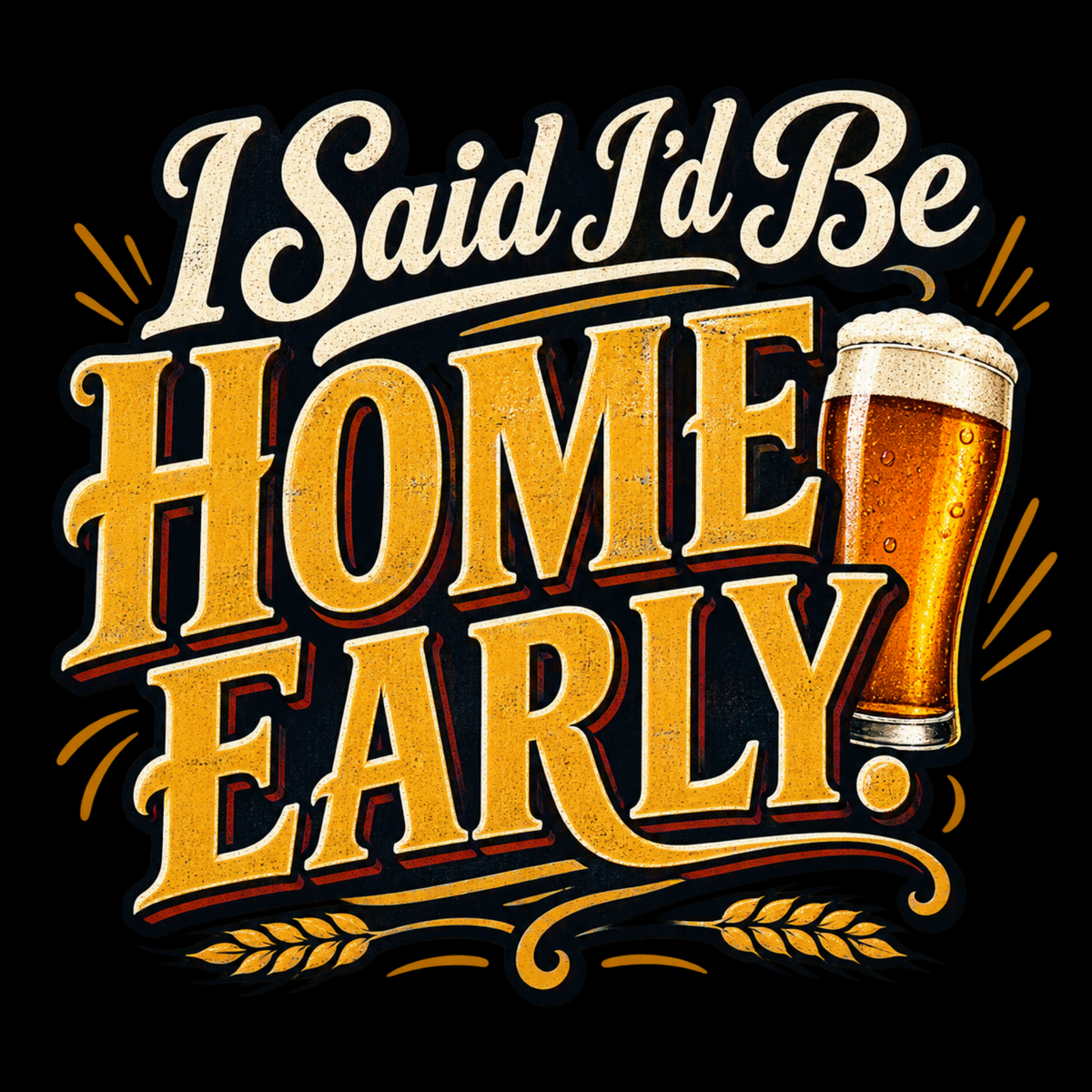 I Said I’d Be Home Early. – Pub & Going Out Design